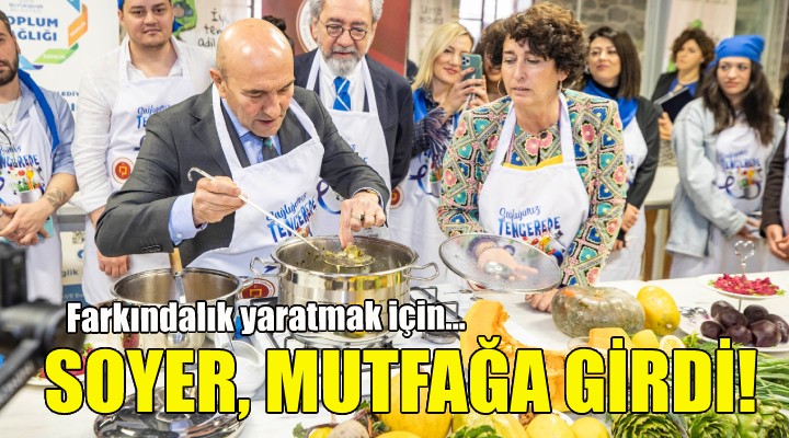 Başkan Soyer, mutfağa girdi!