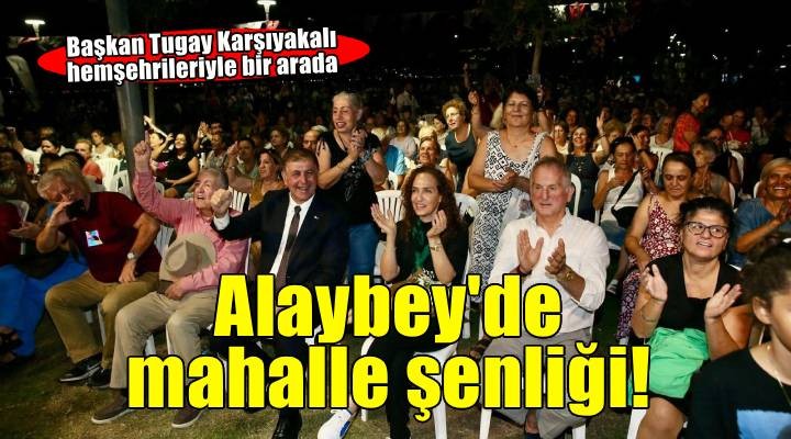 Başkan Tugay, Alaybey Mahalle Şenliği'ne katıldı