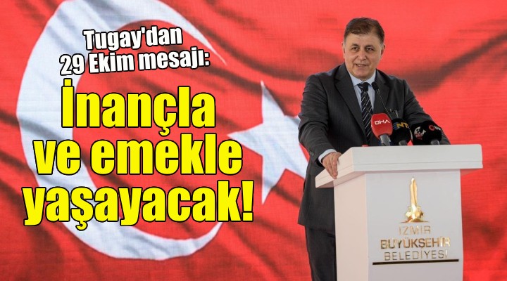 Başkan Tugay: Cumhuriyet inançla ve emekle yaşayacak!