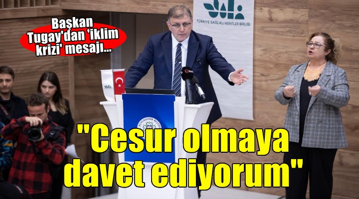 Başkan Tugay Enerji Verimliliği Çalıştayı’nda konuştu: Sizleri cesur olmaya davet ediyorum