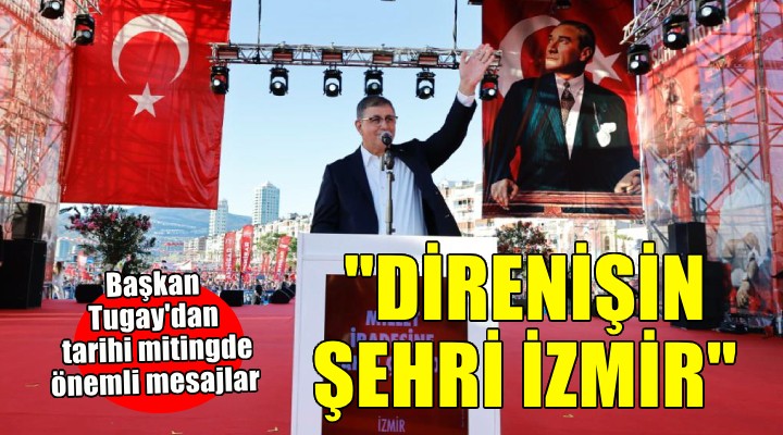 Başkan Tugay: İzmir haksızlıklara boyun eğmez