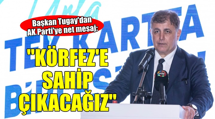 Başkan Tugay: Körfez'e sonuna kadar sahip çıkacağız