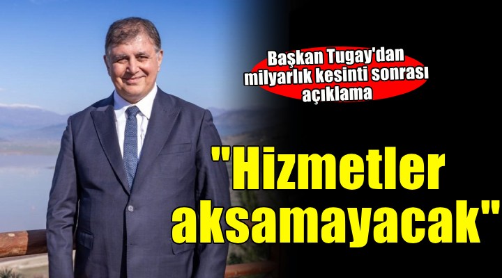 Başkan Tugay: ''Ne hizmetleri aksatacağız ne de halkımızın hakkını savunmaktan geri duracağız''