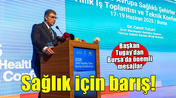 Başkan Tugay: Sağlık için herkesi barışa katkıda bulunmaya davet ediyorum
