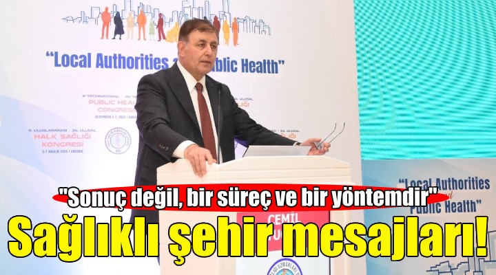 Başkan Tugay: Sağlıklı şehir bir sonuç değil, bir süreç ve bir yöntemdir!