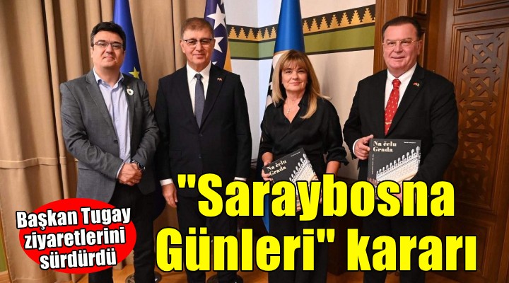 Başkan Tugay Saraybosna’daki ziyaretlerini sürdürdü