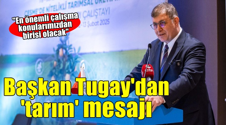 Başkan Tugay: Tarım en önemli çalışma konularımızdan birisi olacak