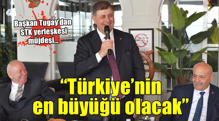 Başkan Tugay: 'Türkiye’nin en büyük sivil toplum yerleşkesini İzmir'de yapacağım'