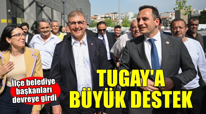 Başkan Tugay'a ilçe belediye başkanlarından büyük destek!