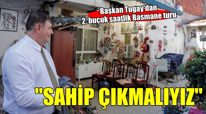 Başkan Tugay'dan 2 buçuk saatlik Basmane turu...