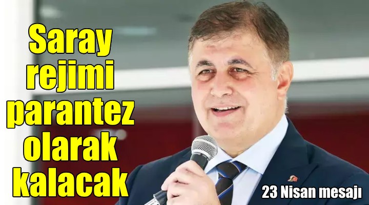 Başkan Tugay'dan 23 Nisan mesajı... Saray rejimi bir parantez olarak kalacak!