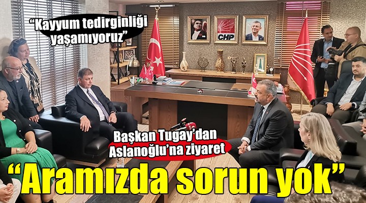 Başkan Tugay'dan Aslanoğlu'na ziyaret...