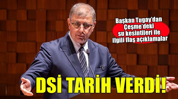 Başkan Tugay'dan Çeşme'deki su kesintileri ile ilgili açıklama...