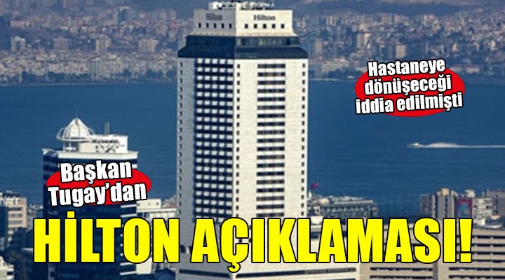 Başkan Tugay'dan Hilton Oteli açıklaması..