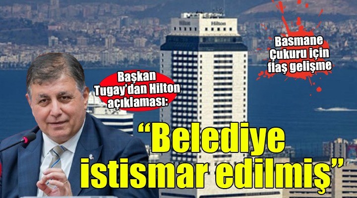 Başkan Tugay'dan Hilton açıklaması...