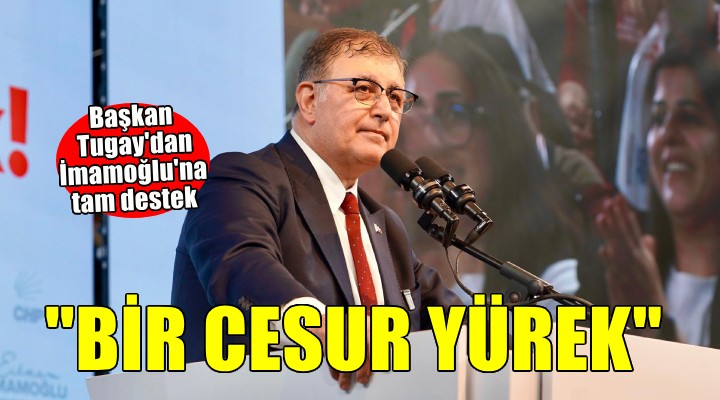 Başkan Tugay'dan İmamoğlu'na tam destek... 'BİR CESUR YÜREK'