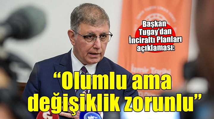 Başkan Tugay'dan İnciraltı Planları açıklaması...