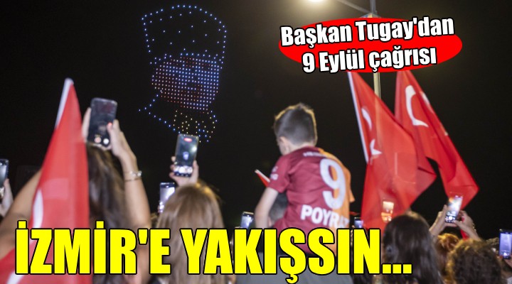 Başkan Tugay'dan İzmirliler'e çağrı... ''9 Eylül'ü tarihi bir coşkuyla kutlayalım''