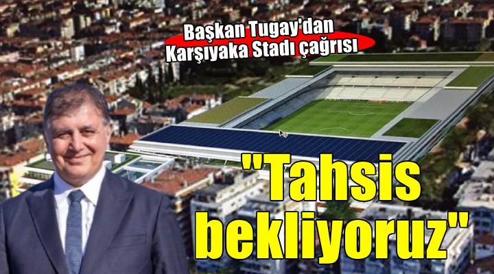Başkan Tugay'dan Karşıyaka Stadı açıklaması..