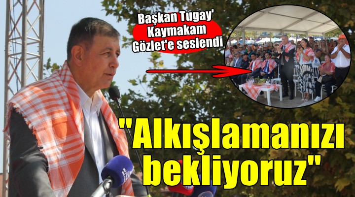 Başkan Tugay'dan Kaymakam Gözlet'e: Alkışlamanızı bekliyoruz