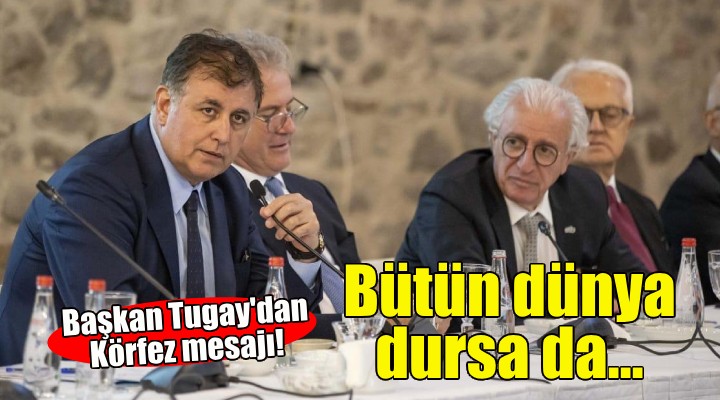 Başkan Tugay'dan Körfez mesajı: Bütün dünya dursa da biz durmayacağız!