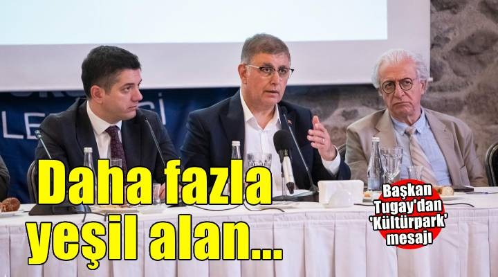 Başkan Tugay'dan Kültürpark için daha çok yeşil alan mesajı