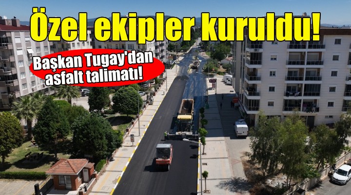 Başkan Tugay'dan asfalt talimatı... Özel ekipler kuruldu!