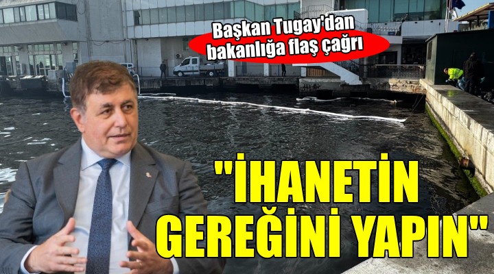 Başkan Tugay'dan bakanlığa çağrı.. 'Bu ihanetin gereğini yapın'