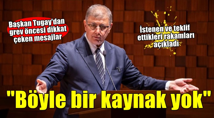 Başkan Tugay'dan grev öncesi dikkat çeken açıklamalar!
