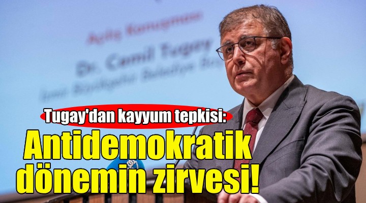 Başkan Tugay'dan kayyum tepkisi: Antidemokratik dönemin zirvesini yaşıyoruz!