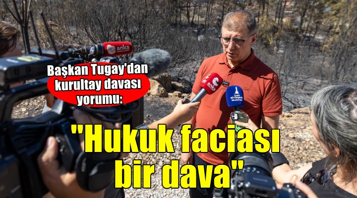 Başkan Tugay'dan kurultay davası yorumu... 