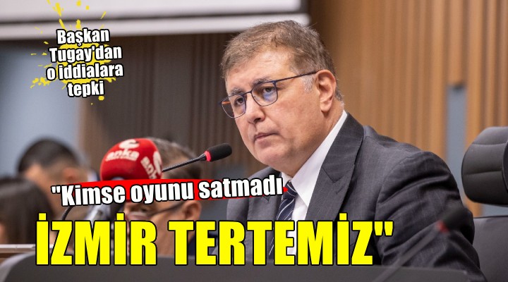 Başkan Tugay'dan o iddialara tepki.. 