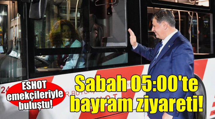 Başkan Tugay'dan sabah 05:00'te bayram ziyareti!