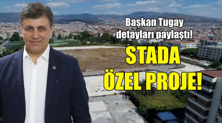 Başkan Tugay'dan stada özel proje!