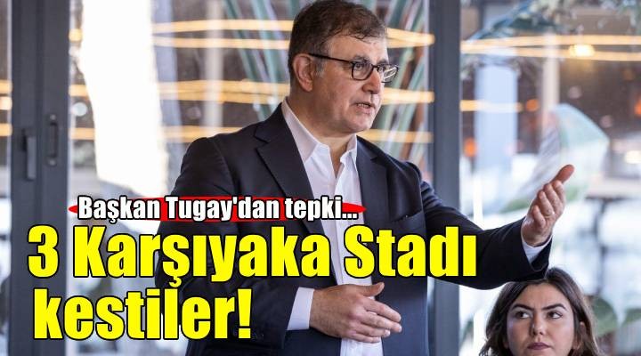 Başkan Tugay'dan tepki... 3 Karşıyaka Stadı kestiler!