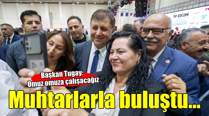 Başkan Tugay muhtarlarla buluştu