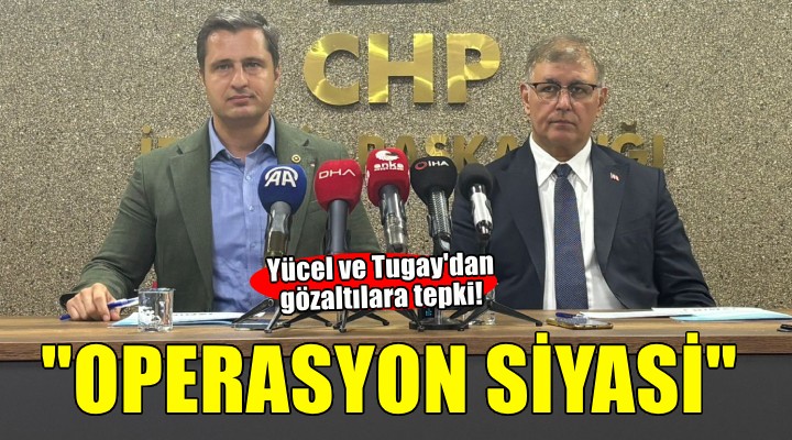 Başkan Tugay ve Yücel'den gözaltılara tepki..