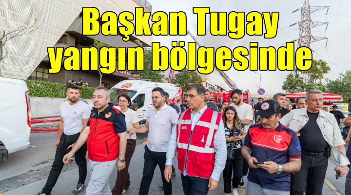 Başkan Tugay yangın bölgesinde... 