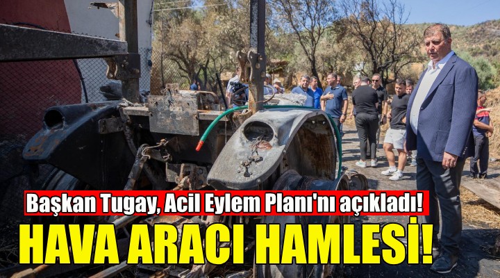 Başkan Tugay yangınlar için acil eylem planını açıkladı!