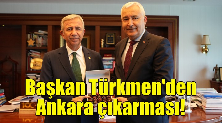 Başkan Türkmen'den Ankara çıkarması!