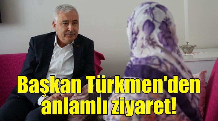 Başkan Türkmen'den anlamlı ziyaret!