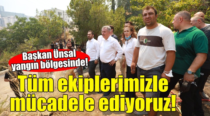 Başkan Ünsal: Tüm ekiplerimizle alevlerle mücadele ediyoruz!