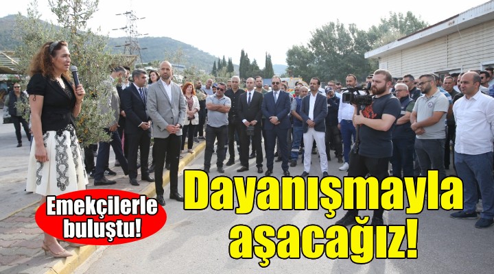 Başkan Ünsal işçilerle buluştu: Zor günleri dayanışmayla aşacağız!