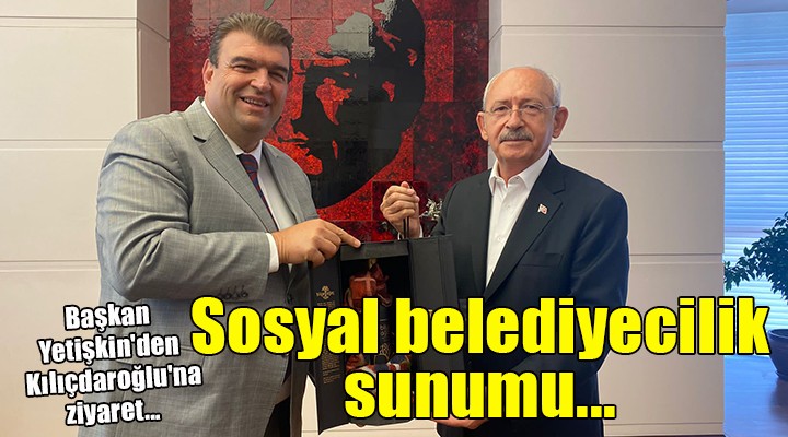 Başkan Yetişkin'den Kılıçdaroğlu'na ziyaret...