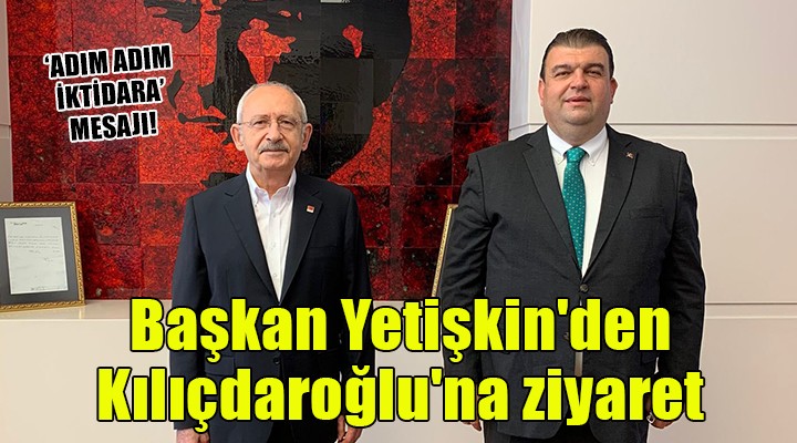 Başkan Yetişkin'den Kılıçdaroğlu'na ziyaret