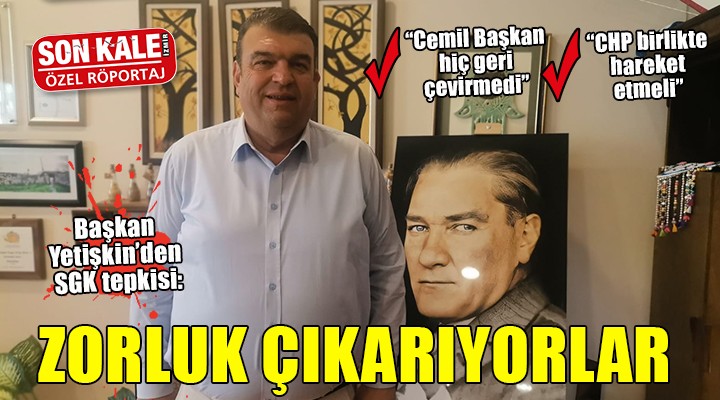 Başkan Yetişkin'den SGK tepkisi: 