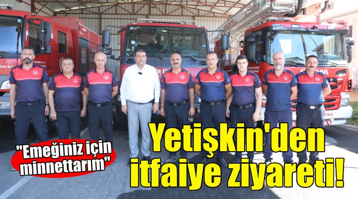 Başkan Yetişkin'den itfaiye ziyareti!