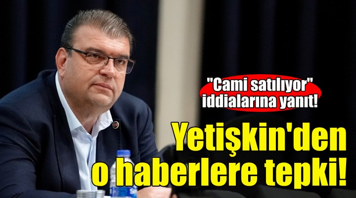 Başkan Yetişkin'den ''cami satılıyor'' haberlerine tepki!