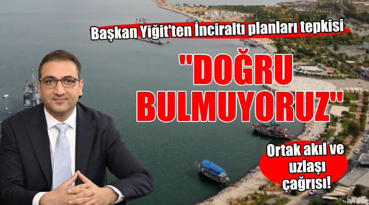 Başkan Yiğit'ten İnciraltı tepkisi...