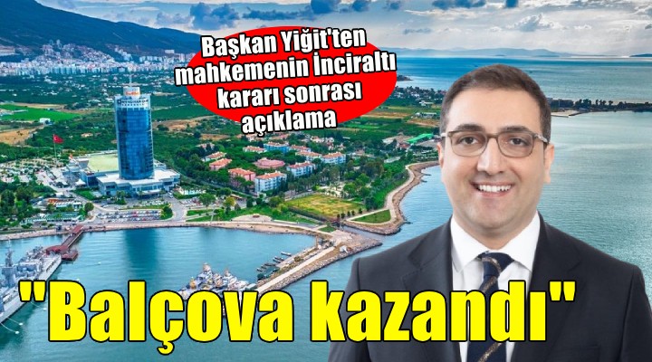 Başkan Yiğit'ten mahkeme kararı sonrası İnciraltı açıklaması...